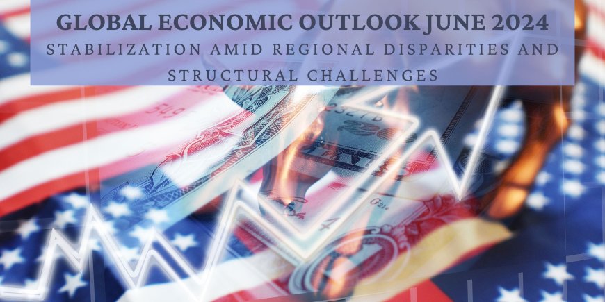 Global Economic Outlook June 2024: Stabilization Amid Regional Disparities and Structural Challenges