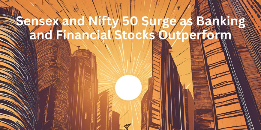 Sensex and Nifty 50 Surge as Banking and Financial Stocks Outperform