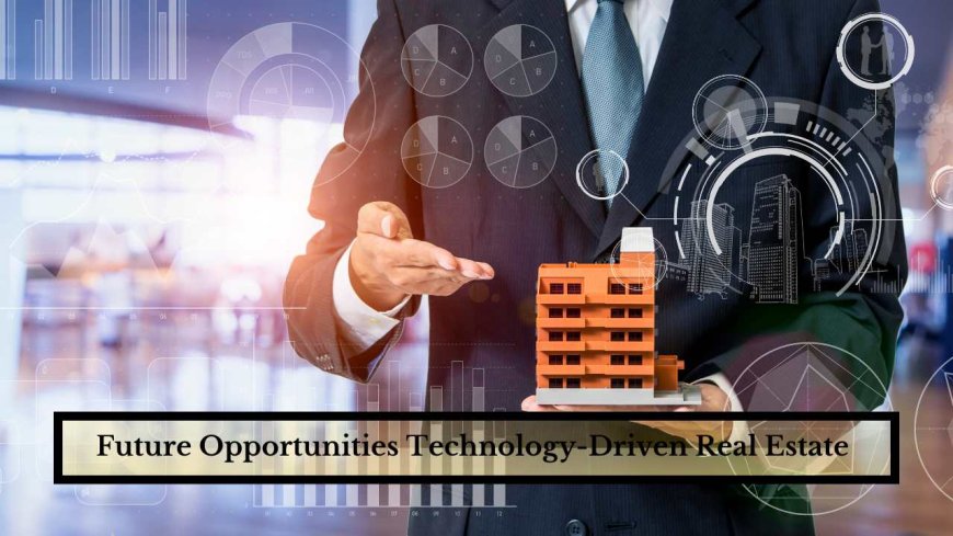 Future Opportunities Technology-Driven Real Estate