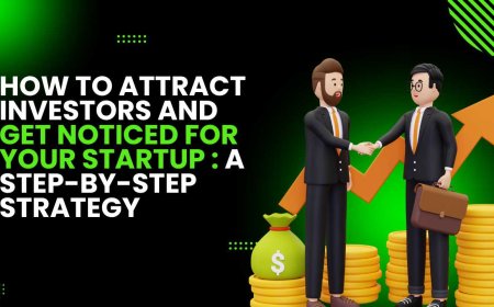 How to Attract Investors and Get Noticed for Your Startup: A Step-by-Step Strategy