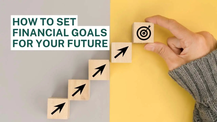 How to Set Financial Goals for Your Future