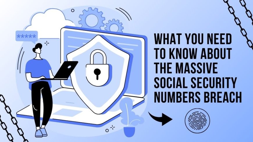 What You Need to Know About the Massive Social Security Numbers Breach