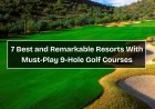 7 Best and Remarkable Resorts With Must-Play 9-Hole Golf Courses