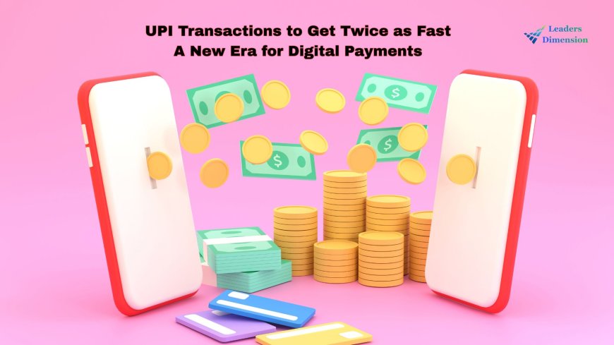 UPI Transactions to Get Twice as Fast: A New Era for Digital Payments in India