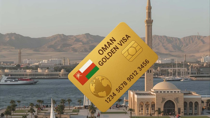 Oman Golden Visa : Oman Opens Doors to Foreign Investors with Full Ownership