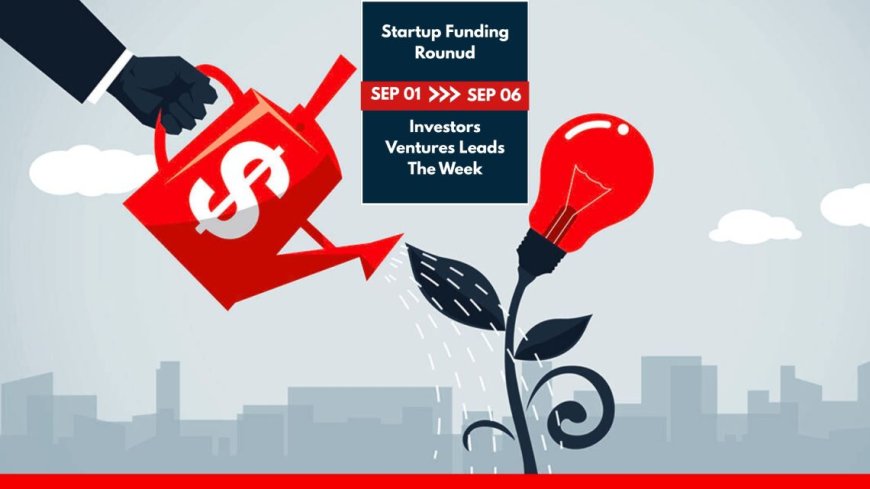 Startup Funding Round (Sept 01–06): Investors Ventures Leads The Week